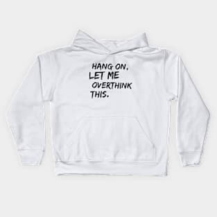 HANG ON, LET ME OVERTHINK THIS Kids Hoodie